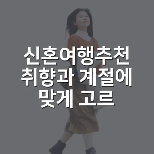 신혼여행추천 취향과 계절에 맞게 고르는 방법 - 요약