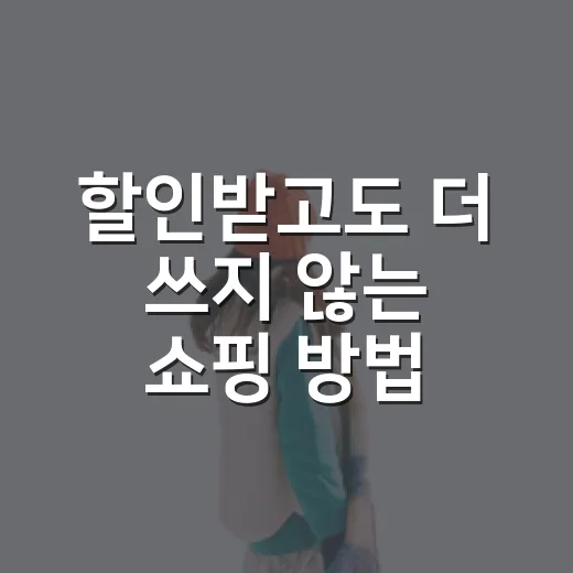 할인받고도 더 쓰지 않는 쇼핑 방법 - 요약