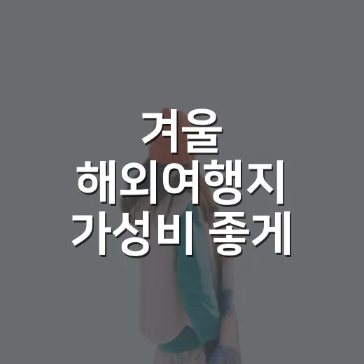 겨울 해외여행지 가성비 좋게 고르는 방법 - 요약