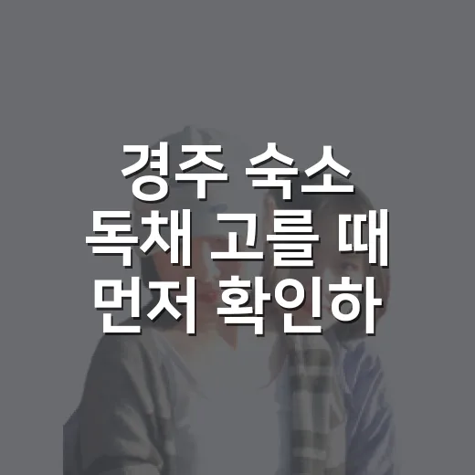 경주 숙소 독채 고를 때 먼저 확인하는 방법 - 요약