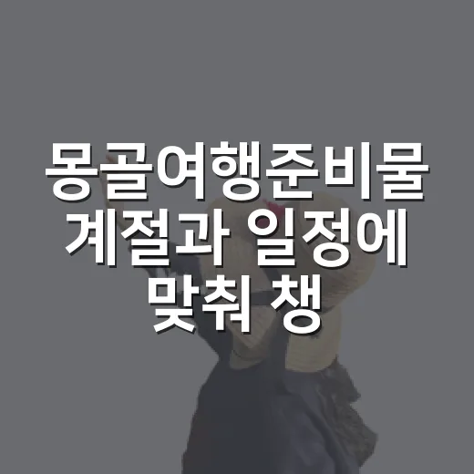 몽골여행준비물 계절과 일정에 맞춰 챙기는 방법 - 요약