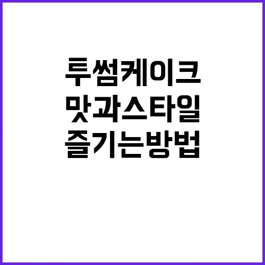 투썸 케이크 즐기는 방법: 맛과 스타일 모두 만족시키기 - 요약