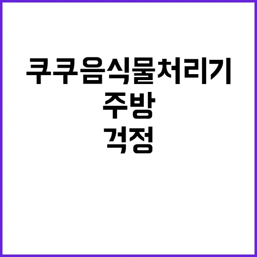 쿠쿠 음식물처리기로 주방 걱정 덜어내기 - 요약