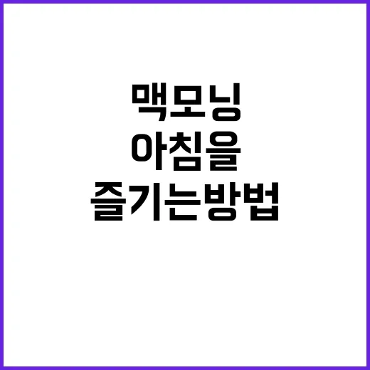 아침을 여는 맥모닝의 매력과 즐기는 방법 - 요약