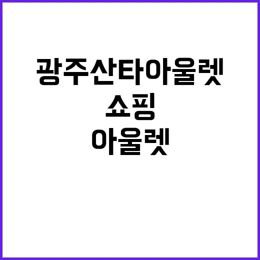 광주 산타아울렛에서 알뜰 쇼핑하기: 놓치지 마세요! - 요약