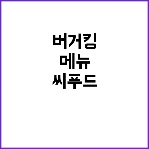 버거킹 씨푸드 메뉴, 진짜 해산물의 향연 - 요약