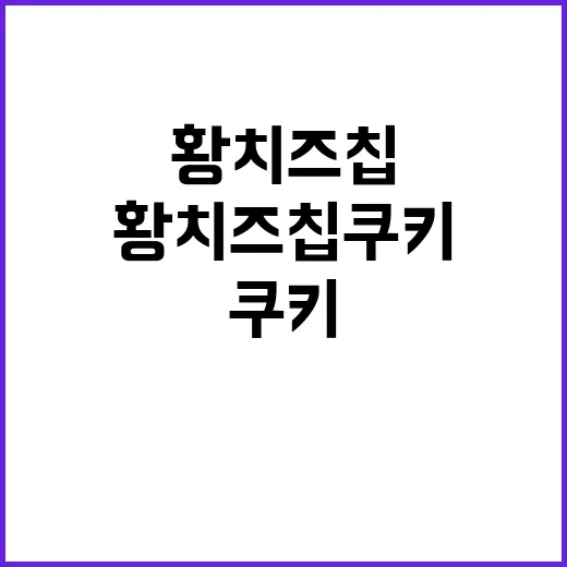 황치즈칩쿠키가 갑자기 눈에 들어온 진짜 이유 - 요약