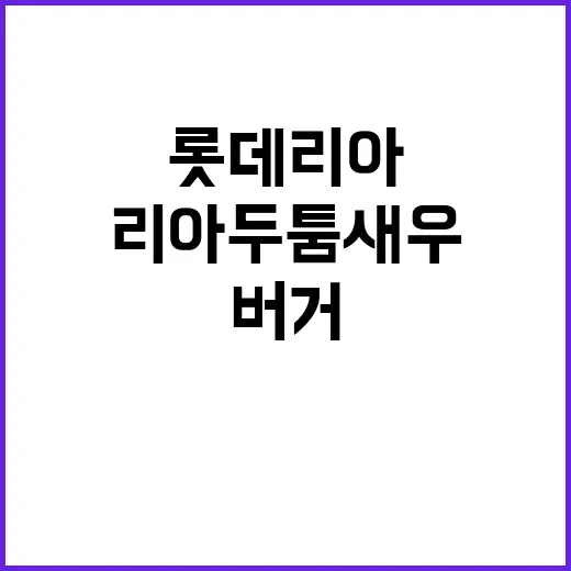 리아두툼새우 출시를 보며 떠올린 롯데리아 새우버거의 오래된 약속 - 요약