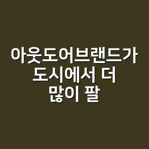 아웃도어브랜드가 도시에서 더 많이 팔리기 시작한 진짜 이야기 - 요약