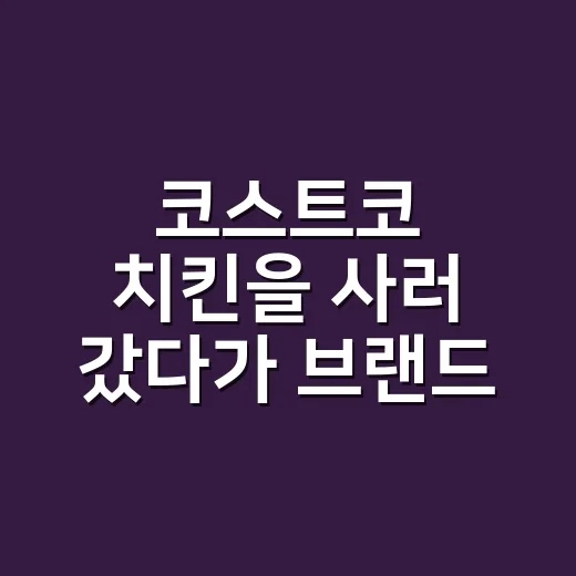 코스트코 치킨을 사러 갔다가 브랜드 약속의 무서움을 다시 봤다 - 요약