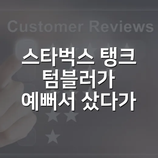스타벅스 탱크 텀블러가 예뻐서 샀다가 브랜드 약속까지 보게 된 이야기 - 요약