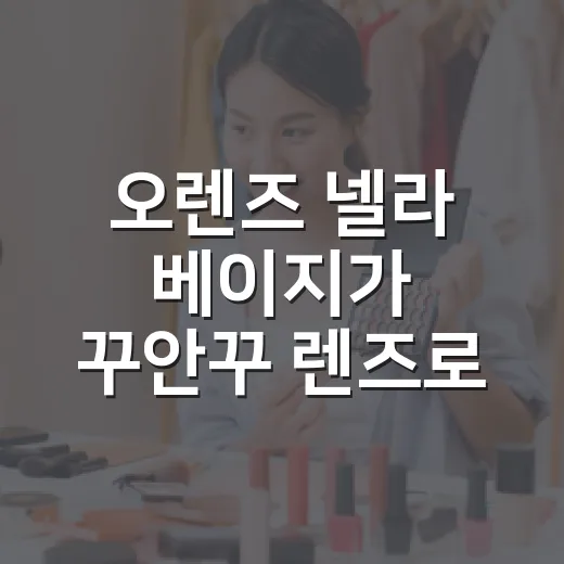 오렌즈 넬라 베이지가 ‘꾸안꾸 렌즈’로 팔리는 진짜 이야기 - 요약
