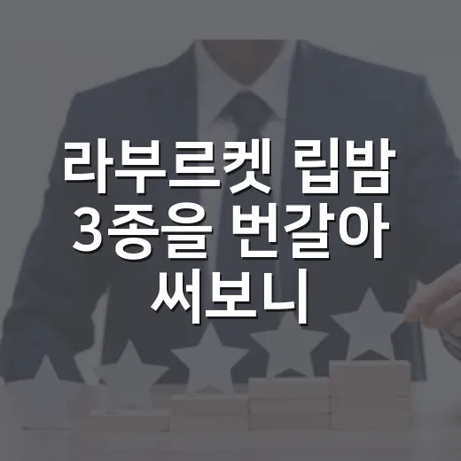 라부르켓 립밤 3종을 번갈아 써보니, 약속이 꽤 달랐다 - 요약