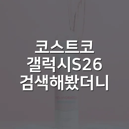 코스트코 갤럭시S26 검색해봤더니, 아직 ‘가격’보다 먼저 봐야 할 게 있었다 - 요약