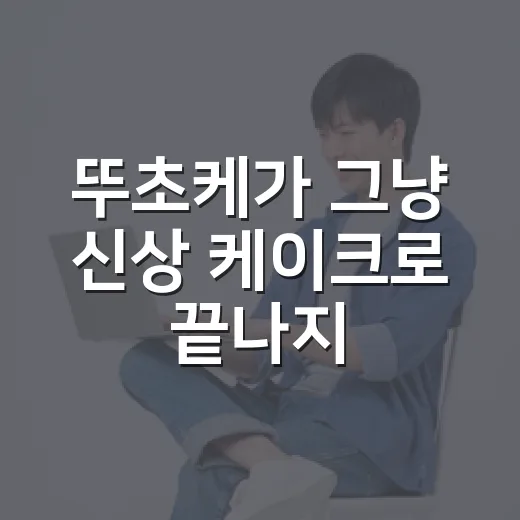 뚜초케가 그냥 신상 케이크로 끝나지 않은 진짜 이유 - 요약