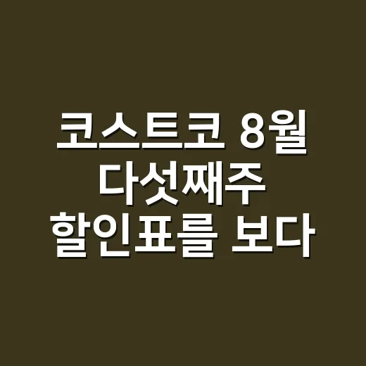 코스트코 8월 다섯째주 할인표를 보다가 브랜드의 진짜 약속이 보였다 - 요약