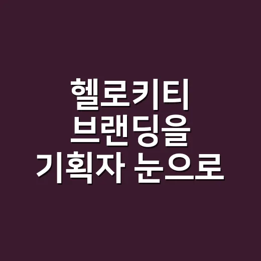 헬로키티 브랜딩을 기획자 눈으로 다시 봤더니 - 요약