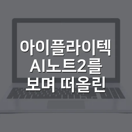 아이플라이텍 AI노트2를 보며 떠올린, 회의실을 노린 브랜드의 진짜 이야기 - 요약