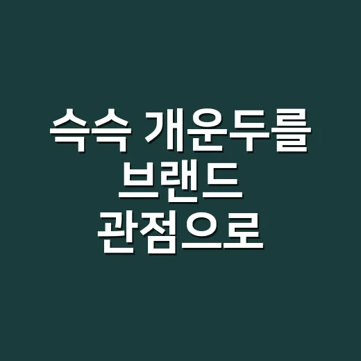 슥슥 개운두를 브랜드 관점으로 뜯어봤더니, 이름 하나가 약속을 만든 이야기 - 요약