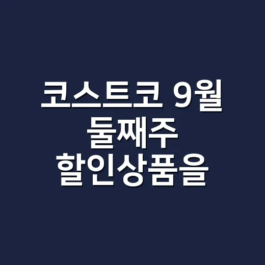 코스트코 9월 둘째주 할인상품을 보니, 장보기보다 전략이 먼저 보였습니다 - 요약