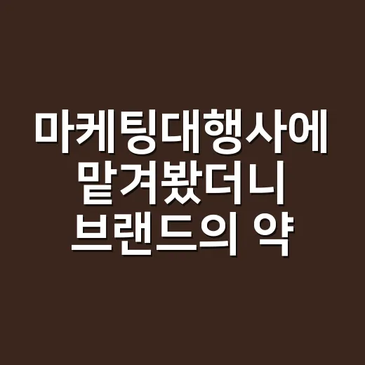 마케팅대행사에 맡겨봤더니 브랜드의 약속이 먼저 무너졌다 - 요약