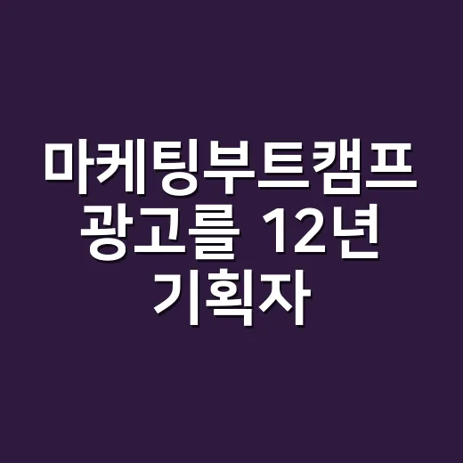 마케팅부트캠프 광고를 12년 기획자 눈으로 뜯어봤더니 보인 것 - 요약
