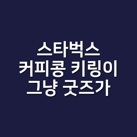 스타벅스 커피콩 키링이 그냥 굿즈가 아니었던 진짜 이야기 - 요약