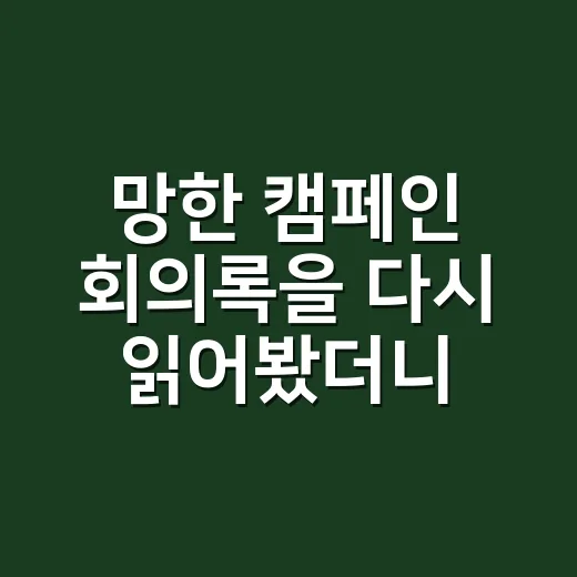 망한 캠페인 회의록을 다시 읽어봤더니 보인 마케팅의 진짜 얼굴 - 요약