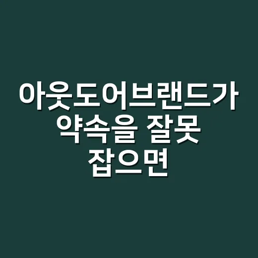 아웃도어브랜드가 약속을 잘못 잡으면 생기는 일, 12년간 지켜본 진짜 이야기 - 요약