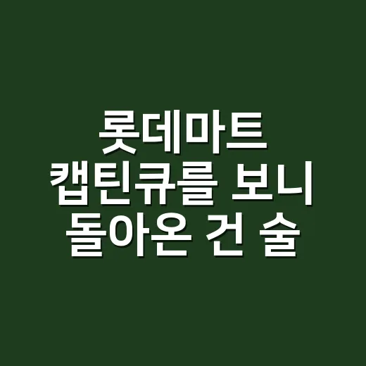 롯데마트 캡틴큐를 보니 돌아온 건 술만이 아니었다 - 요약