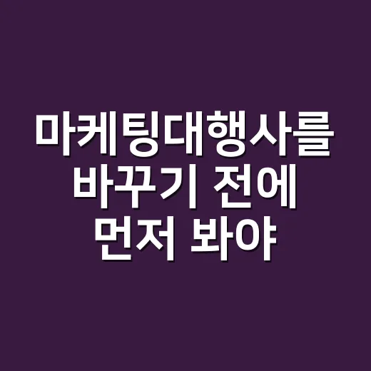 마케팅대행사를 바꾸기 전에 먼저 봐야 했던 것 - 요약