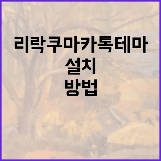 리락쿠마 카톡테마 설치하고 활용하는 방법 - 요약