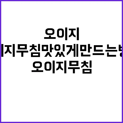 오이지무침 맛있게 만드는 방법, 이렇게 해보세요! - 요약