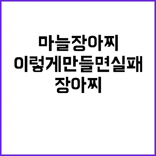 마늘 장아찌, 이렇게 만들면 실패 없다! - 요약