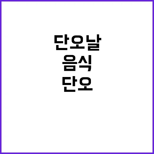 단오날, 꼭 먹어야 하는 전통 음식 가이드 - 요약