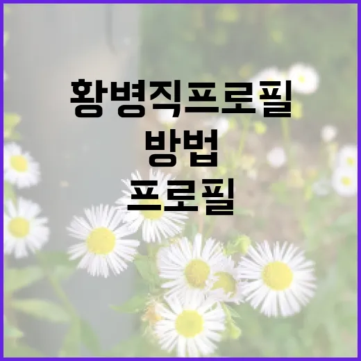 황병직 프로필 공식 자료로 확인하는 방법 - 요약