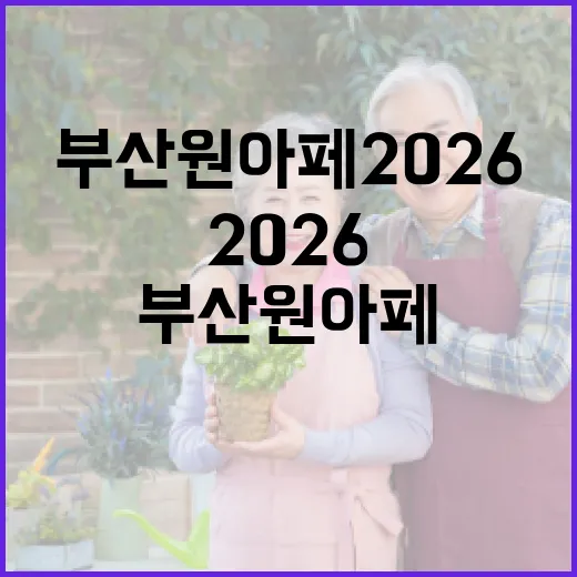 부산 원아페 2026 가려면 이렇게 준비하는 방법 - 요약