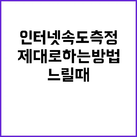인터넷속도측정 제대로 하는 방법, 느릴 때 확인할 것부터 바꾸는 순서까지 - 요약