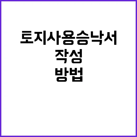 토지사용승낙서 작성하는 방법, 도장 찍기 전 꼭 확인할 것 - 요약