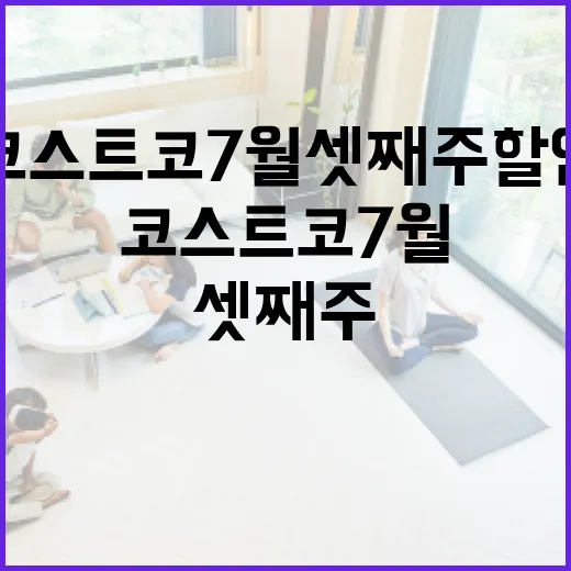 코스트코 7월 셋째주 할인 제대로 챙기는 방법 - 요약