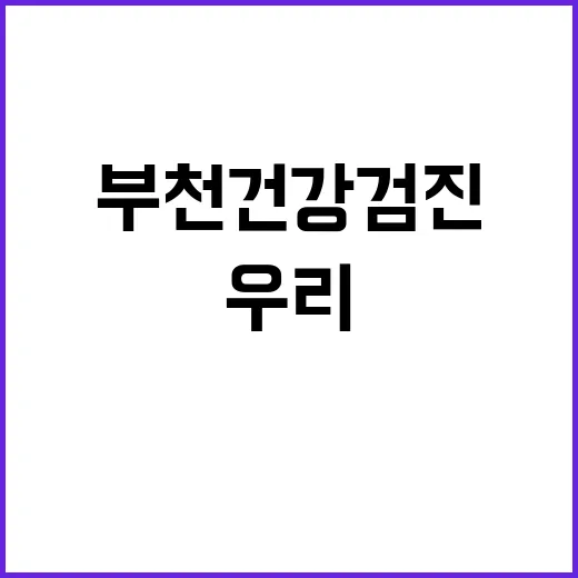 부천 건강검진 부천우리 예약 전 체크하는 방법 - 요약