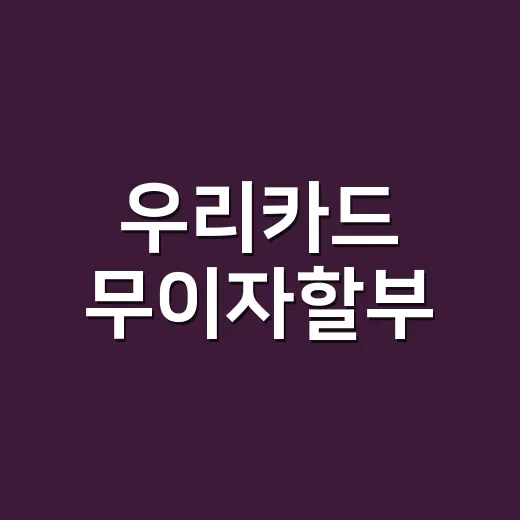 우리카드 무이자할부, 이득 보는 사람 4가지와 손해 나는 계산법 - 요약