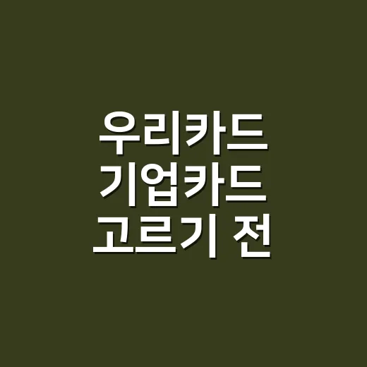 우리카드 기업카드 고르기 전 계산할 5가지 - 요약