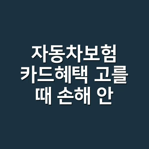 자동차보험 카드혜택 고를 때 손해 안 보는 5가지 계산법 - 요약