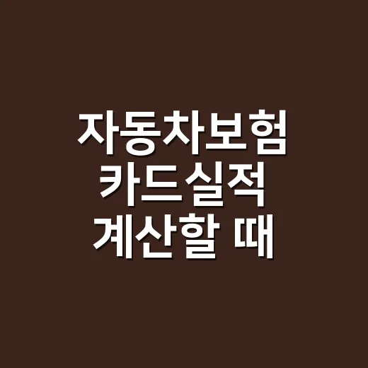 자동차보험 카드실적 계산할 때 놓치기 쉬운 5가지 - 요약