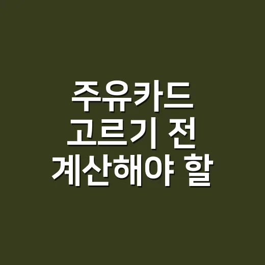 주유카드 고르기 전 계산해야 할 5가지 숫자 - 요약