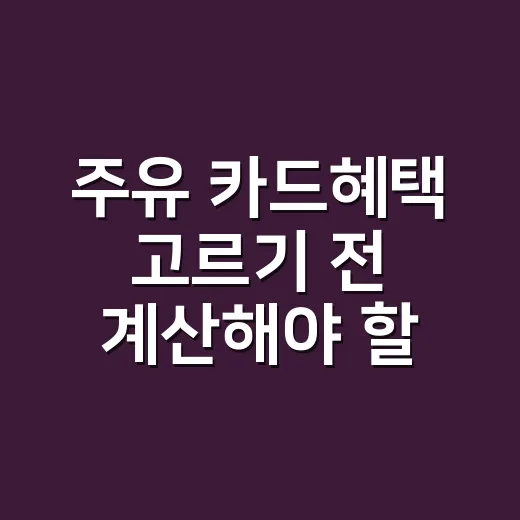 주유 카드혜택 고르기 전 계산해야 할 5가지 - 요약