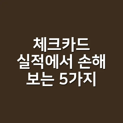 체크카드 실적에서 손해 보는 5가지 패턴 - 요약