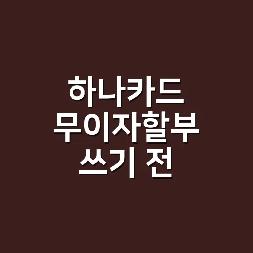 하나카드 무이자할부 쓰기 전 계산할 5가지 기준 - 요약