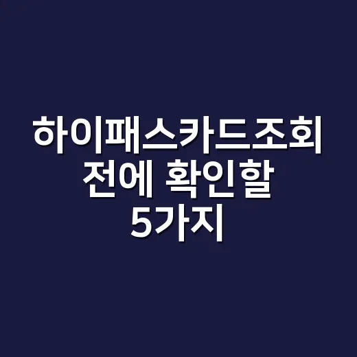 하이패스카드조회 전에 확인할 5가지, 통행료 누락과 카드 혜택 계산법 - 요약